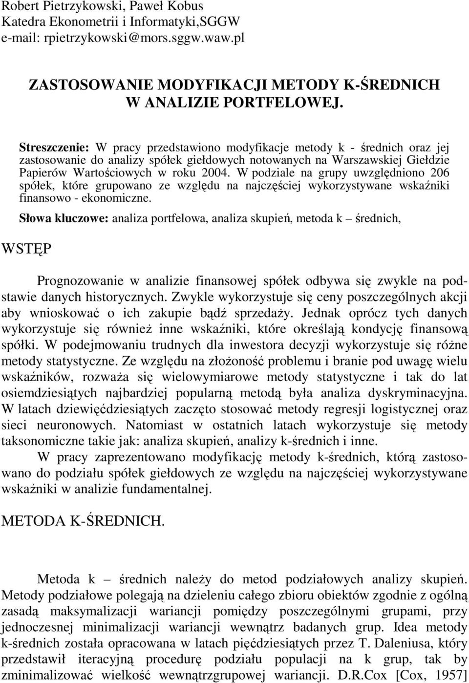 W podzale na grupy uwzględnono 06 spółe, tóre grupowano ze względu na najczęścej wyorzystywane wsaźn fnansowo - eonomczne.