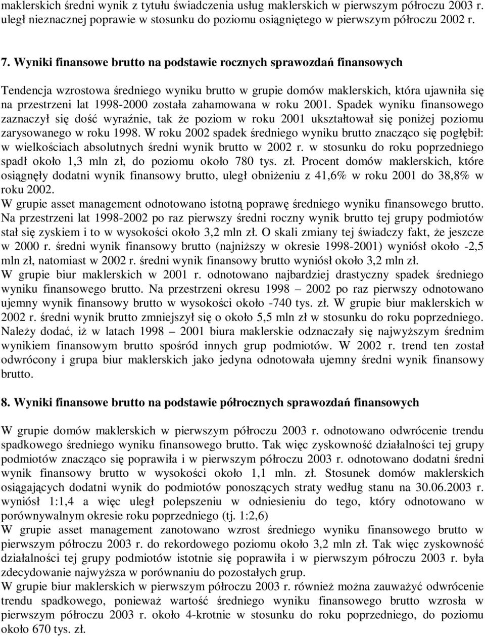 zahamowana w roku 2001. Spadek wyniku finansowego zaznaczył się dość wyraź nie, tak ż e poziom w roku 2001 ukształtował się poniż ej poziomu zarysowanego w roku 1998.