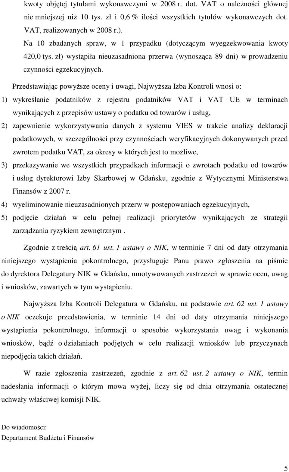 Przedstawiając powyŝsze oceny i uwagi, NajwyŜsza Izba Kontroli wnosi o: 1) wykreślanie podatników z rejestru podatników VAT i VAT UE w terminach wynikających z przepisów ustawy o podatku od towarów i