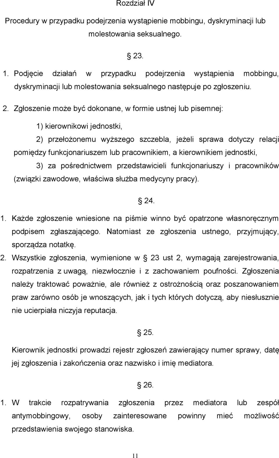 Zgłoszenie może być dokonane, w formie ustnej lub pisemnej: 1) kierownikowi jednostki, 2) przełożonemu wyższego szczebla, jeżeli sprawa dotyczy relacji pomiędzy funkcjonariuszem lub pracownikiem, a