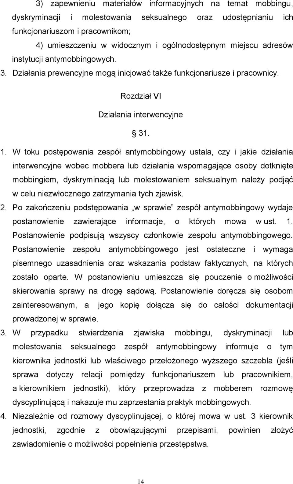 W toku postępowania zespół antymobbingowy ustala, czy i jakie działania interwencyjne wobec mobbera lub działania wspomagające osoby dotknięte mobbingiem, dyskryminacją lub molestowaniem seksualnym