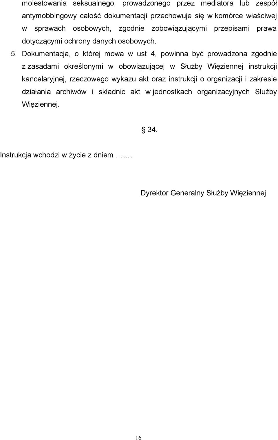 Dokumentacja, o której mowa w ust 4, powinna być prowadzona zgodnie z zasadami określonymi w obowiązującej w Służby Więziennej instrukcji kancelaryjnej,