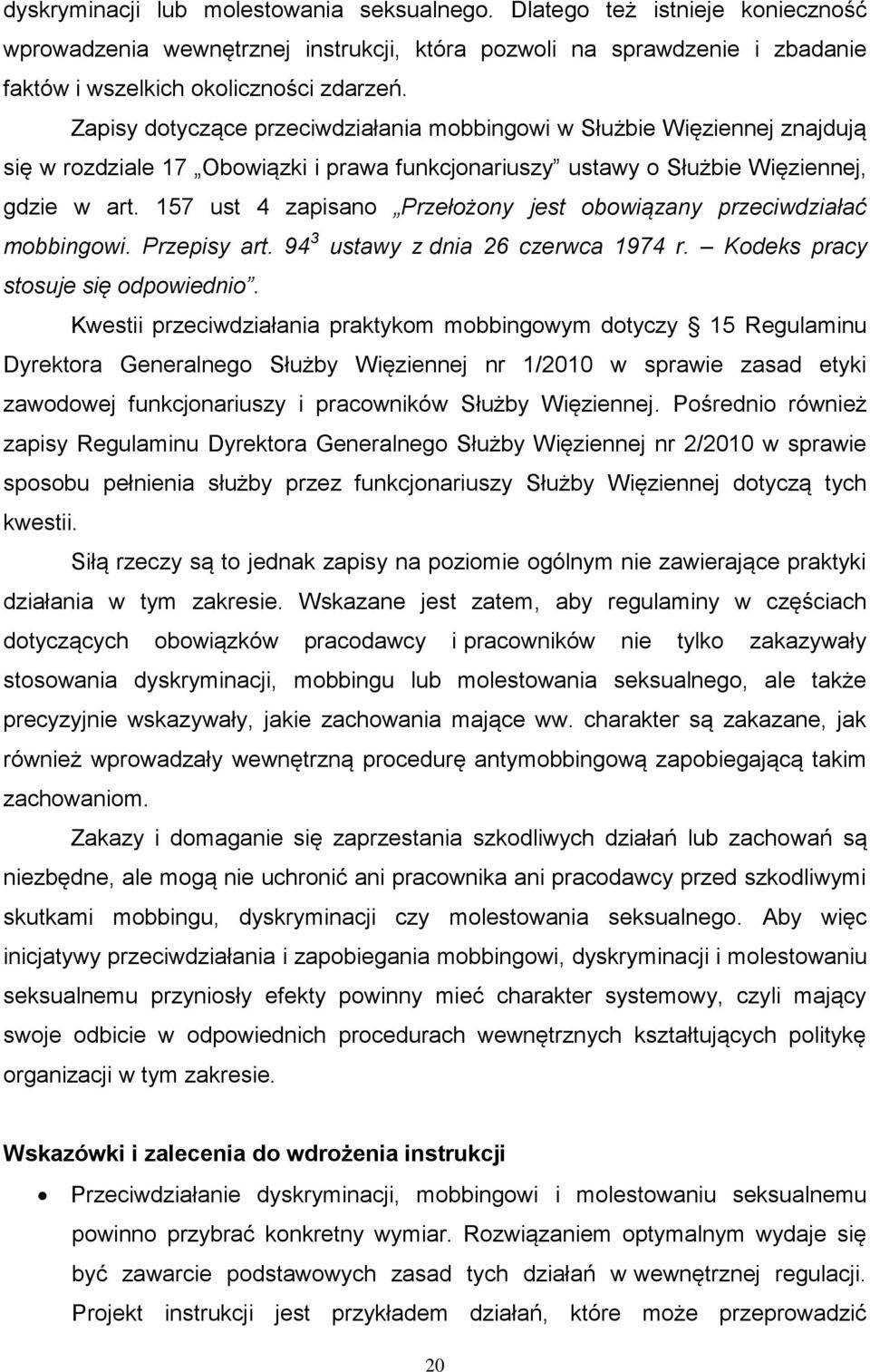 157 ust 4 zapisano Przełożony jest obowiązany przeciwdziałać mobbingowi. Przepisy art. 94 3 ustawy z dnia 26 czerwca 1974 r. Kodeks pracy stosuje się odpowiednio.