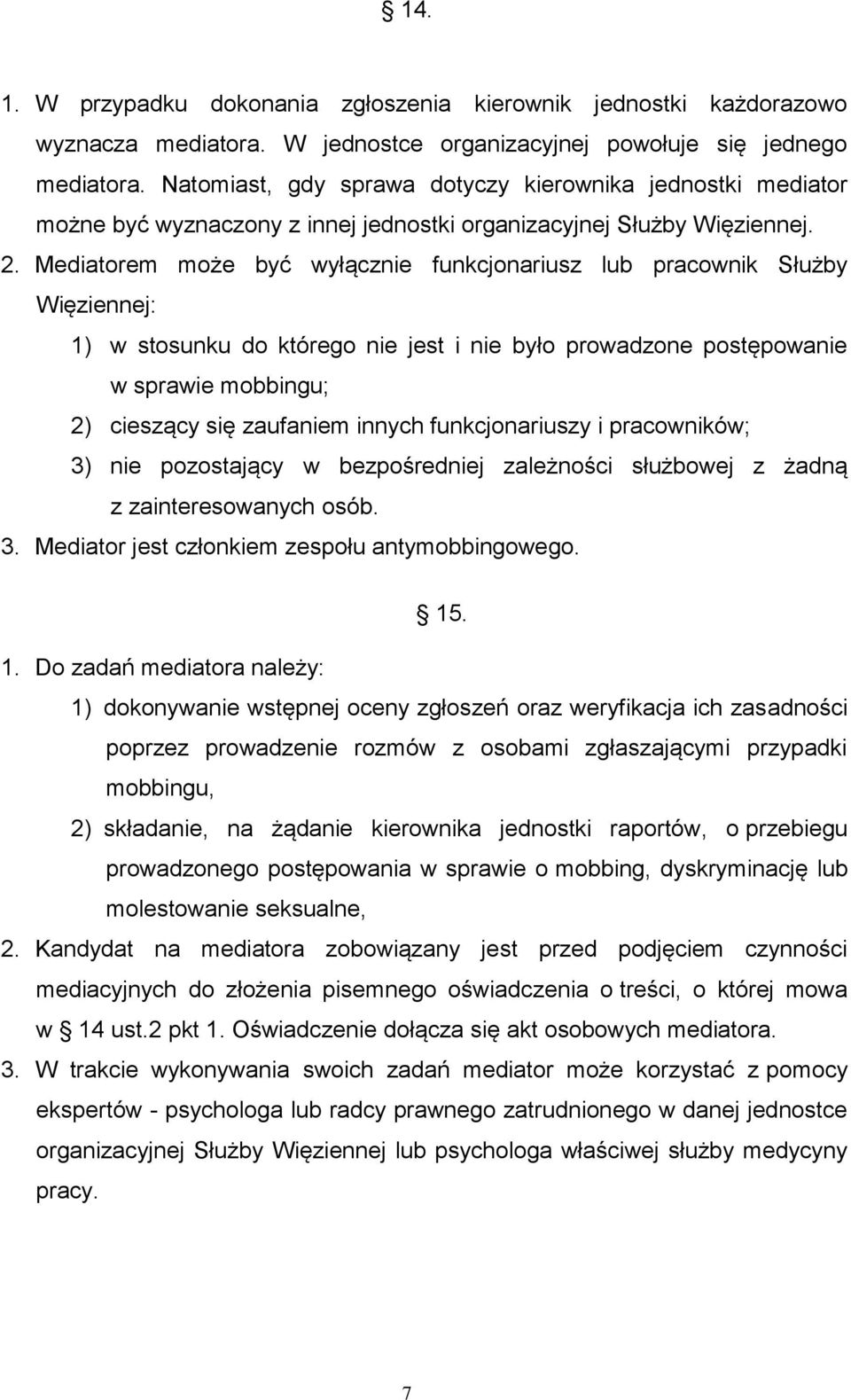 Mediatorem może być wyłącznie funkcjonariusz lub pracownik Służby Więziennej: 1) w stosunku do którego nie jest i nie było prowadzone postępowanie w sprawie mobbingu; 2) cieszący się zaufaniem innych