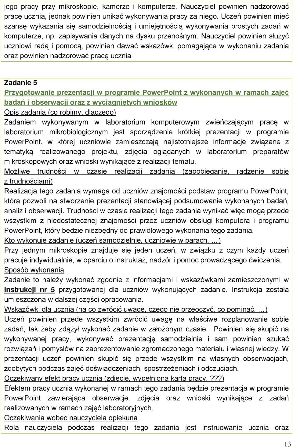 Nauczyciel powinien służyć uczniowi radą i pomocą, powinien dawać wskazówki pomagające w wykonaniu zadania oraz powinien nadzorować pracę ucznia.