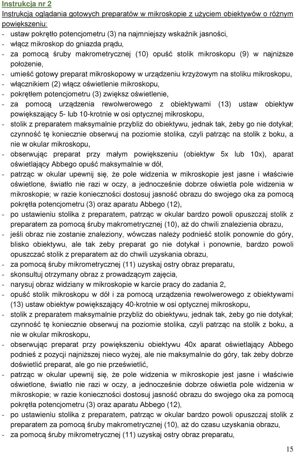 mikroskopu, - włącznikiem (2) włącz oświetlenie mikroskopu, - pokrętłem potencjometru (3) zwiększ oświetlenie, - za pomocą urządzenia rewolwerowego z obiektywami (13) ustaw obiektyw powiększający 5-