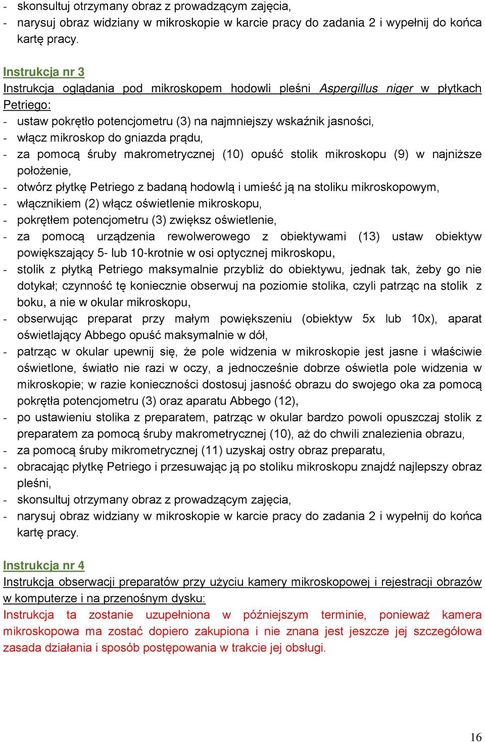 gniazda prądu, - za pomocą śruby makrometrycznej (10) opuść stolik mikroskopu (9) w najniższe położenie, - otwórz płytkę Petriego z badaną hodowlą i umieść ją na stoliku mikroskopowym, - włącznikiem