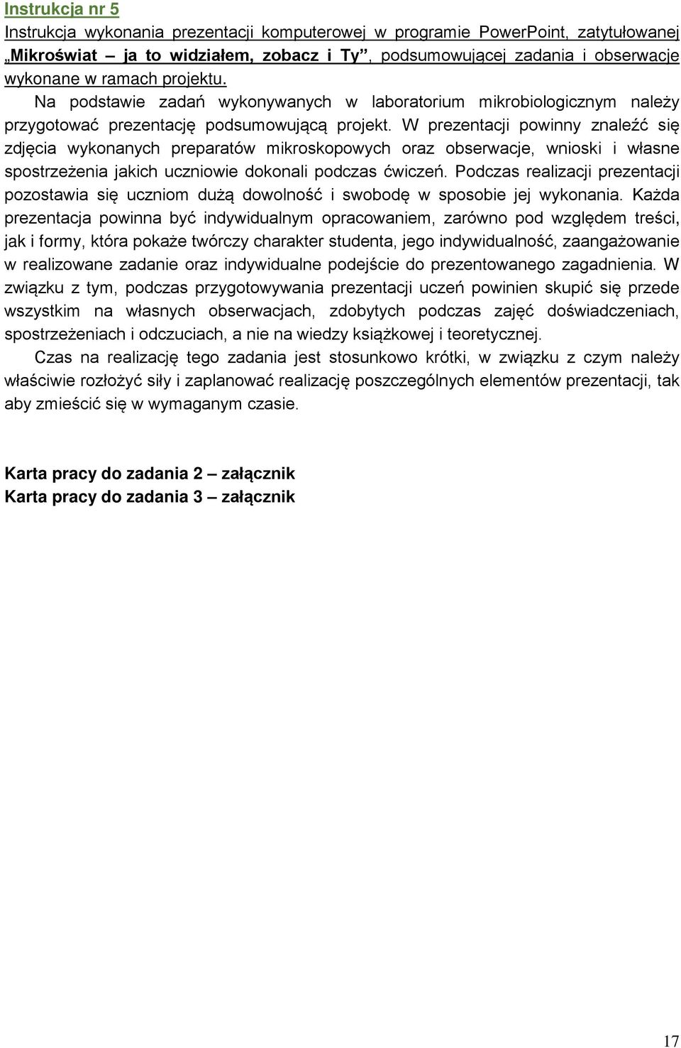 W prezentacji powinny znaleźć się zdjęcia wykonanych preparatów mikroskopowych oraz obserwacje, wnioski i własne spostrzeżenia jakich uczniowie dokonali podczas ćwiczeń.