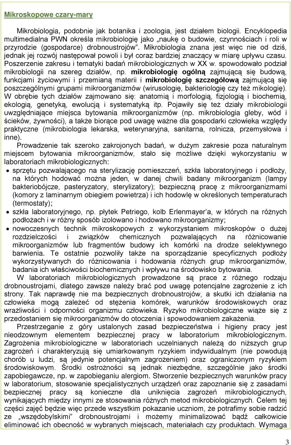 Mikrobiologia znana jest więc nie od dziś, jednak jej rozwój następował powoli i był coraz bardziej znaczący w miarę upływu czasu. Poszerzenie zakresu i tematyki badań mikrobiologicznych w XX w.