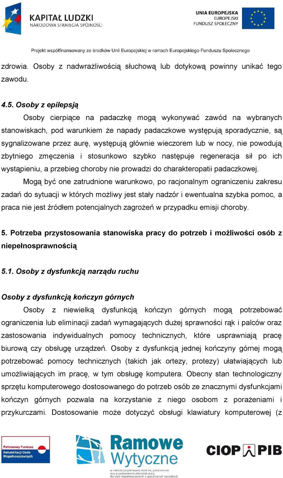 wieczorem lub w nocy, nie powodują zbytniego zmęczenia i stosunkowo szybko następuje regeneracja sił po ich wystąpieniu, a przebieg choroby nie prowadzi do charakteropatii padaczkowej.