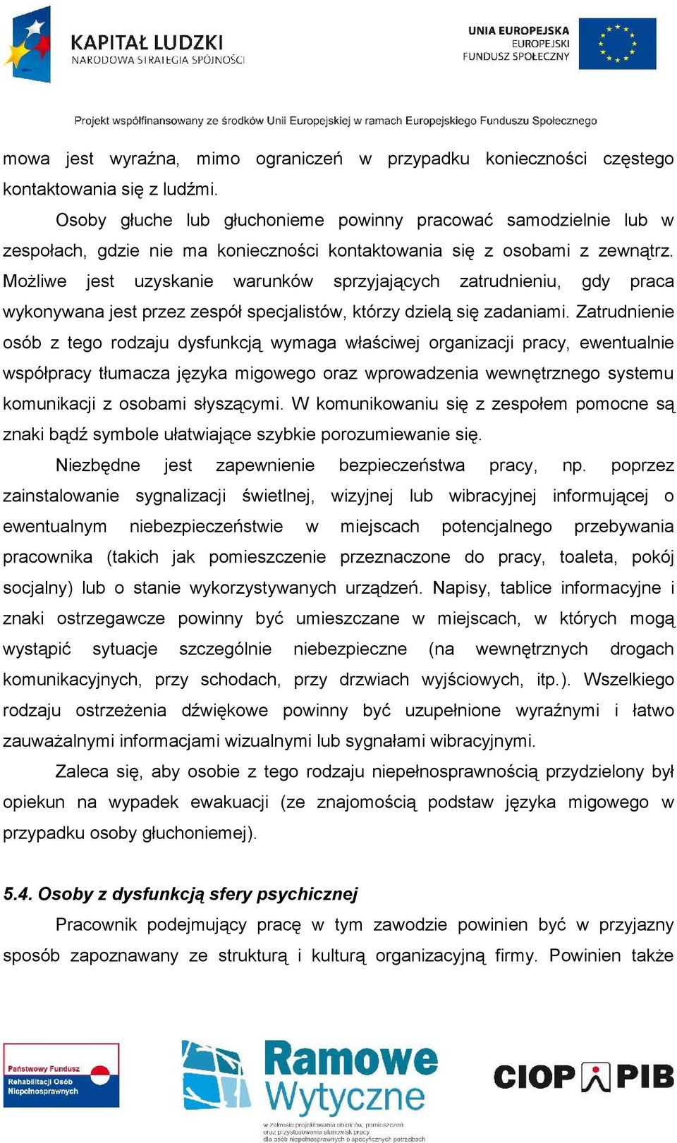 Możliwe jest uzyskanie warunków sprzyjających zatrudnieniu, gdy praca wykonywana jest przez zespół specjalistów, którzy dzielą się zadaniami.