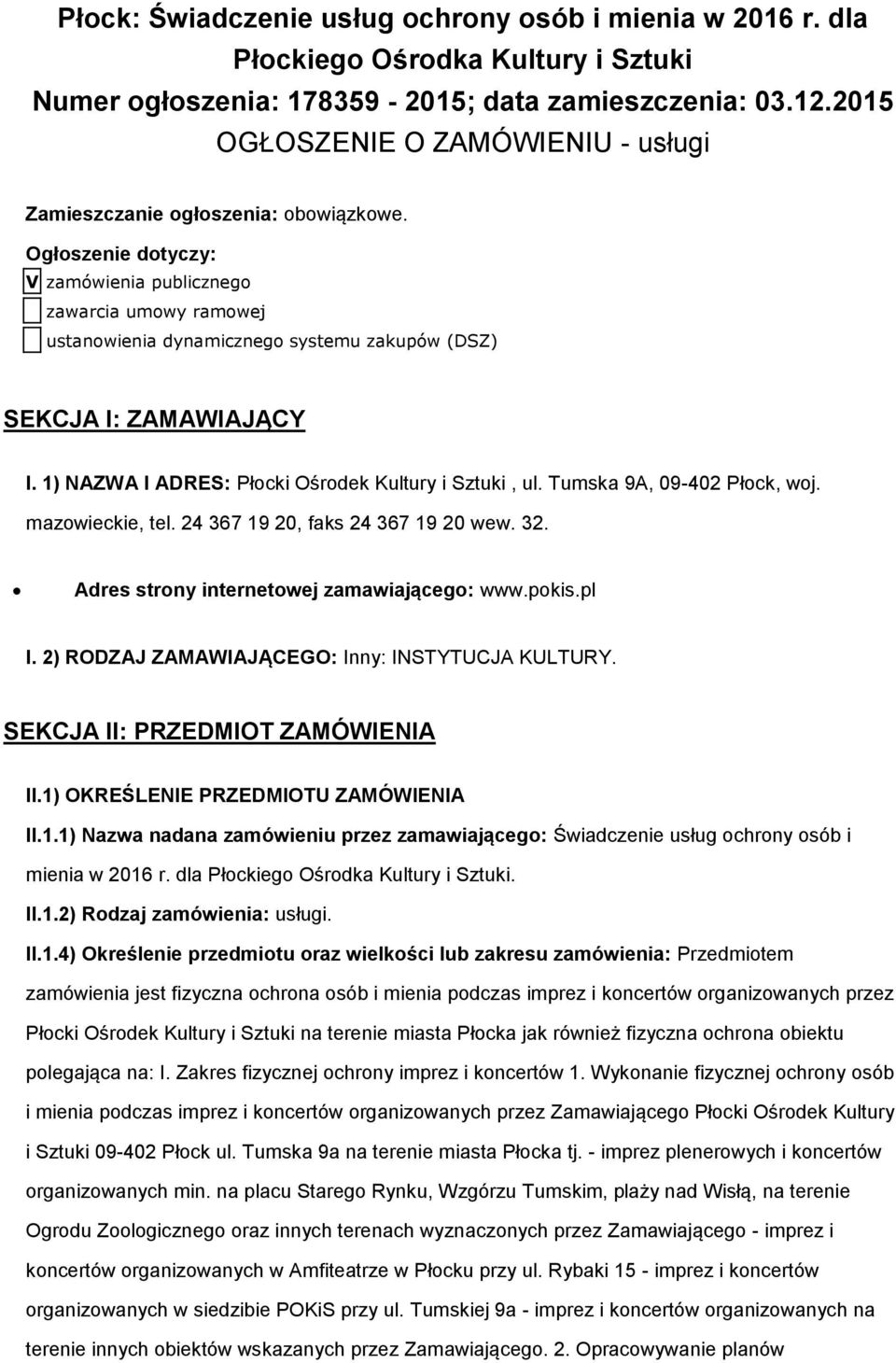 Ogłoszenie dotyczy: V zamówienia publicznego zawarcia umowy ramowej ustanowienia dynamicznego systemu zakupów (DSZ) SEKCJA I: ZAMAWIAJĄCY I. 1) NAZWA I ADRES: Płocki Ośrodek Kultury i Sztuki, ul.