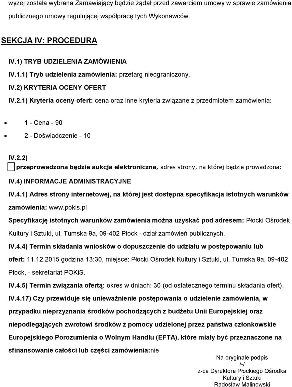 KRYTERIA OCENY OFERT IV.2.1) Kryteria oceny ofert: cena oraz inne kryteria związane z przedmiotem zamówienia: 1 - Cena - 90 2 - Doświadczenie - 10 IV.2.2) przeprowadzona będzie aukcja elektroniczna, adres strony, na której będzie prowadzona: IV.