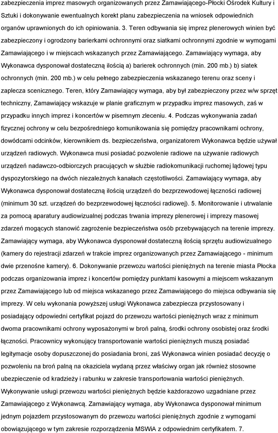 Teren odbywania się imprez plenerowych winien być zabezpieczony i ogrodzony barierkami ochronnymi oraz siatkami ochronnymi zgodnie w wymogami Zamawiającego i w miejscach wskazanych przez