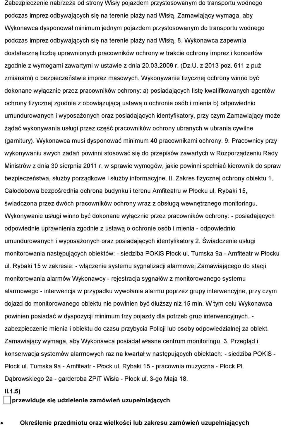 Wykonawca zapewnia dostateczną liczbę uprawnionych pracowników ochrony w trakcie ochrony imprez i koncertów zgodnie z wymogami zawartymi w ustawie z dnia 20.03.2009 r. (Dz.U. z 2013 poz.