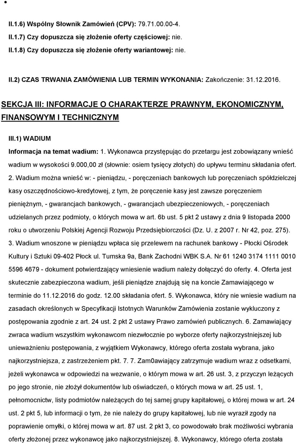 Wykonawca przystępując do przetargu jest zobowiązany wnieść wadium w wysokości 9.000,00 zł (słownie: osiem tysięcy złotych) do upływu terminu składania ofert. 2.