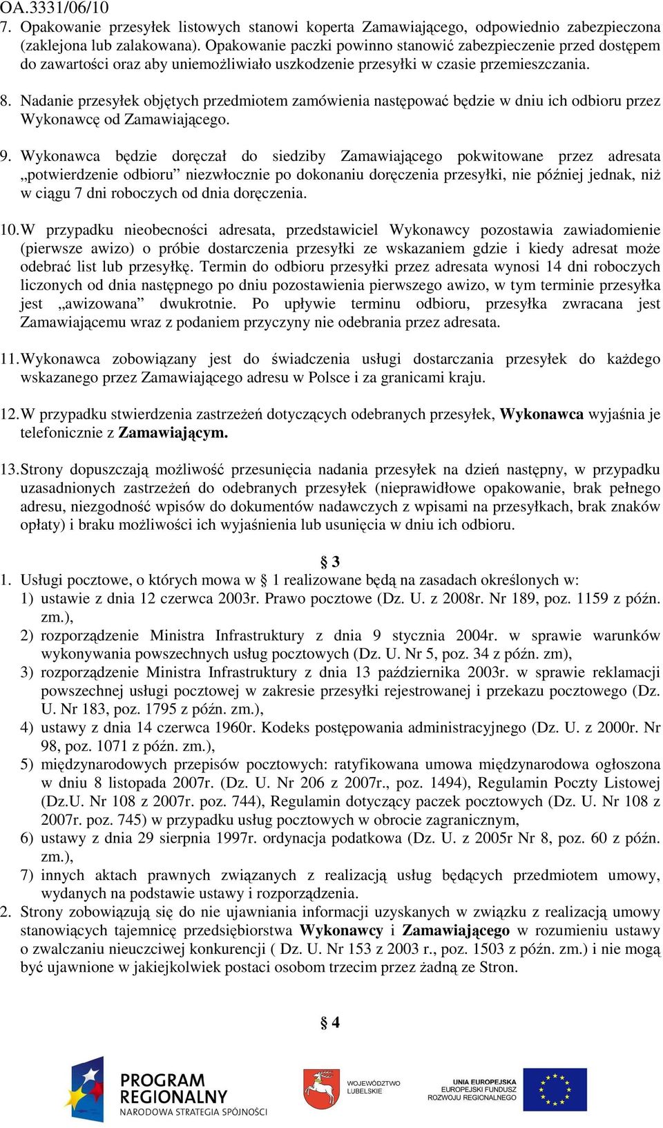 Nadanie przesyłek objętych przedmiotem zamówienia następować będzie w dniu ich odbioru przez Wykonawcę od Zamawiającego. 9.