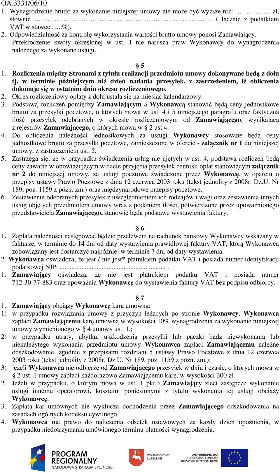 5 1. Rozliczenia między Stronami z tytułu realizacji przedmiotu umowy dokonywane będą z dołu tj.