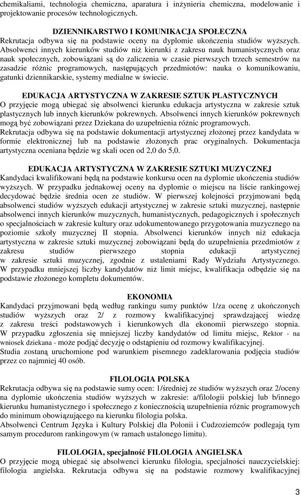 Absolwenci innych kierunków studiów niŝ kierunki z zakresu nauk humanistycznych oraz nauk społecznych, zobowiązani są do zaliczenia w czasie pierwszych trzech semestrów na zasadzie róŝnic