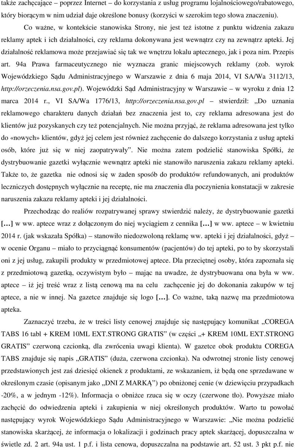 Jej działalność reklamowa może przejawiać się tak we wnętrzu lokalu aptecznego, jak i poza nim. Przepis art. 94a Prawa farmaceutycznego nie wyznacza granic miejscowych reklamy (zob.