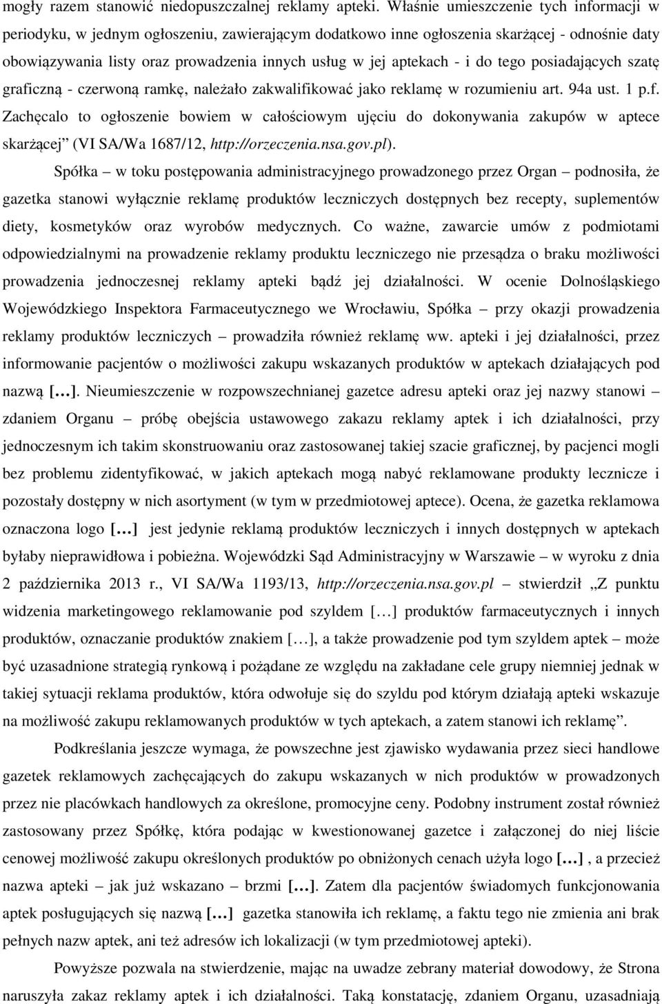 aptekach - i do tego posiadających szatę graficzną - czerwoną ramkę, należało zakwalifikować jako reklamę w rozumieniu art. 94a ust. 1 p.f. Zachęcalo to ogłoszenie bowiem w całościowym ujęciu do dokonywania zakupów w aptece skarżącej (VI SA/Wa 1687/12, http://orzeczenia.