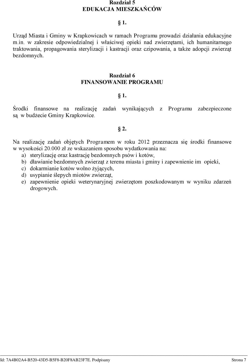 w zakresie odpowiedzialnej i właściwej opieki nad zwierzętami, ich humanitarnego traktowania, propagowania sterylizacji i kastracji oraz czipowania, a także adopcji zwierząt bezdomnych.