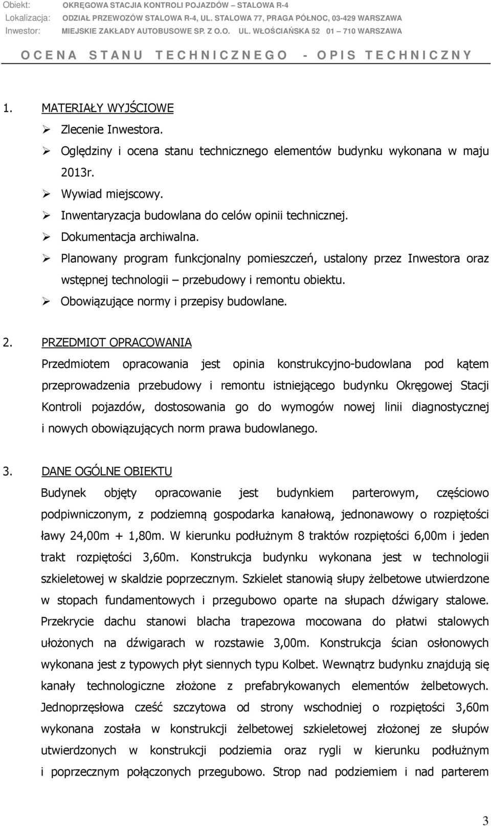 PRZEDMIOT OPRACOWANIA Przedmiotem opracowania jest opinia konstrukcyjno-budowlana pod kątem przeprowadzenia przebudowy i remontu istniejącego budynku Okręgowej Stacji Kontroli pojazdów, dostosowania