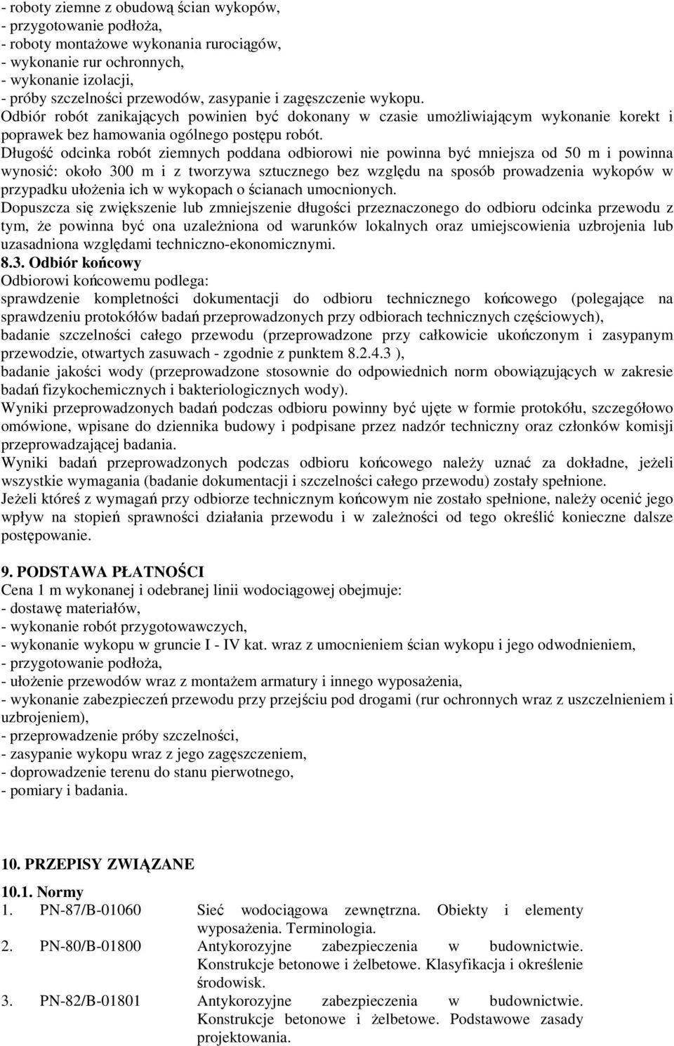 Długość odcinka robót ziemnych poddana odbiorowi nie powinna być mniejsza od 50 m i powinna wynosić: około 300 m i z tworzywa sztucznego bez względu na sposób prowadzenia wykopów w przypadku ułoŝenia