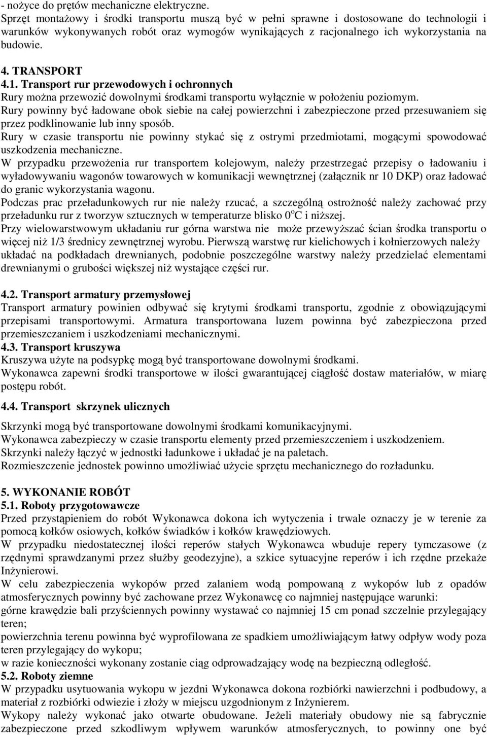 TRANSPORT 4.1. Transport rur przewodowych i ochronnych Rury moŝna przewozić dowolnymi środkami transportu wyłącznie w połoŝeniu poziomym.
