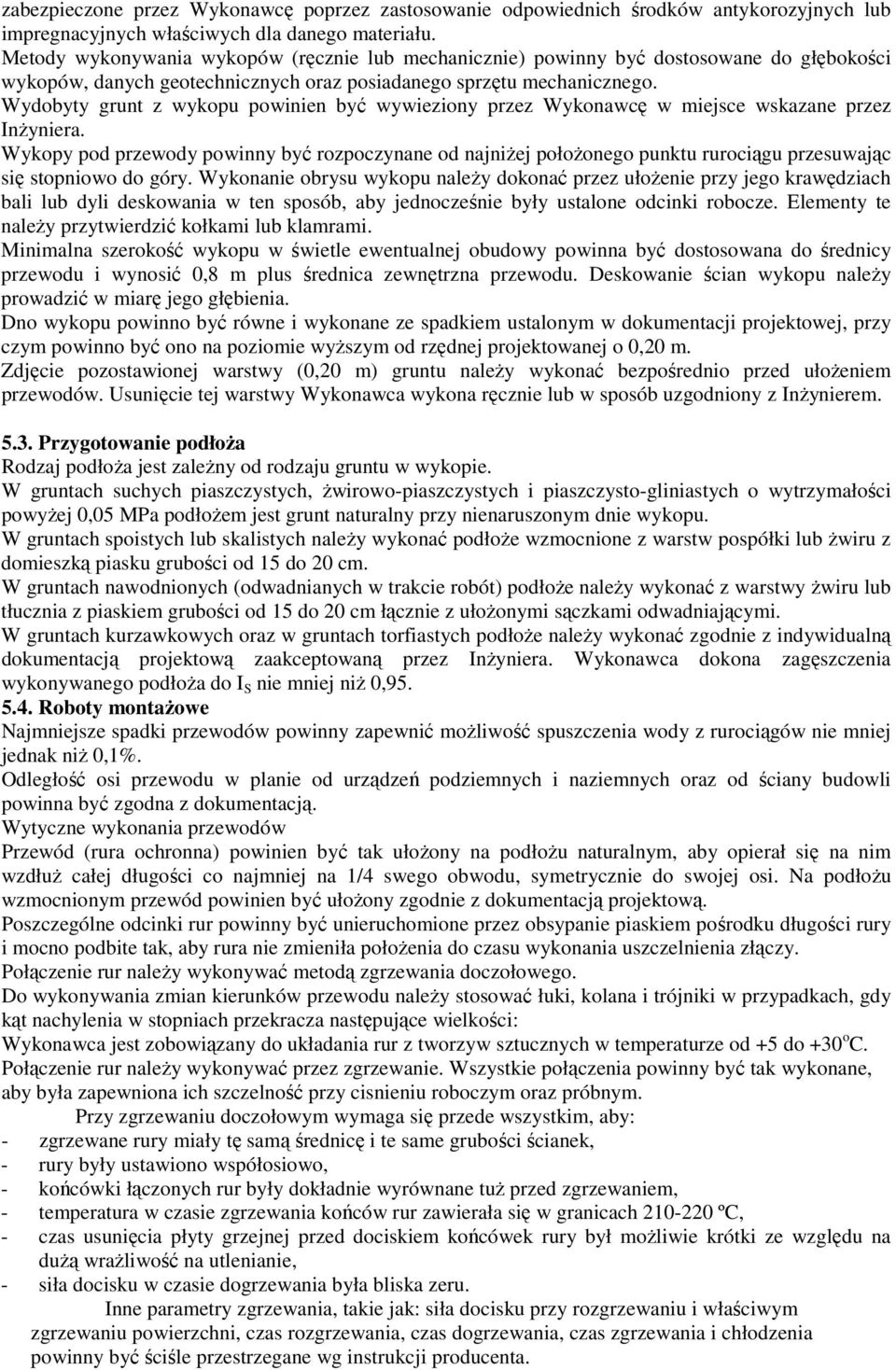 Wydobyty grunt z wykopu powinien być wywieziony przez Wykonawcę w miejsce wskazane przez InŜyniera.
