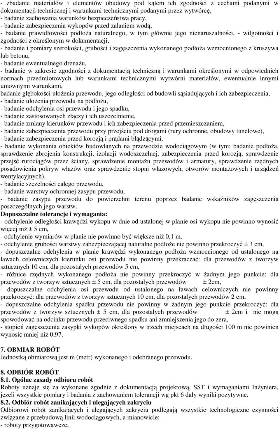 dokumentacji, - badanie i pomiary szerokości, grubości i zagęszczenia wykonanego podłoŝa wzmocnionego z kruszywa lub betonu, - badanie ewentualnego drenaŝu, - badanie w zakresie zgodności z