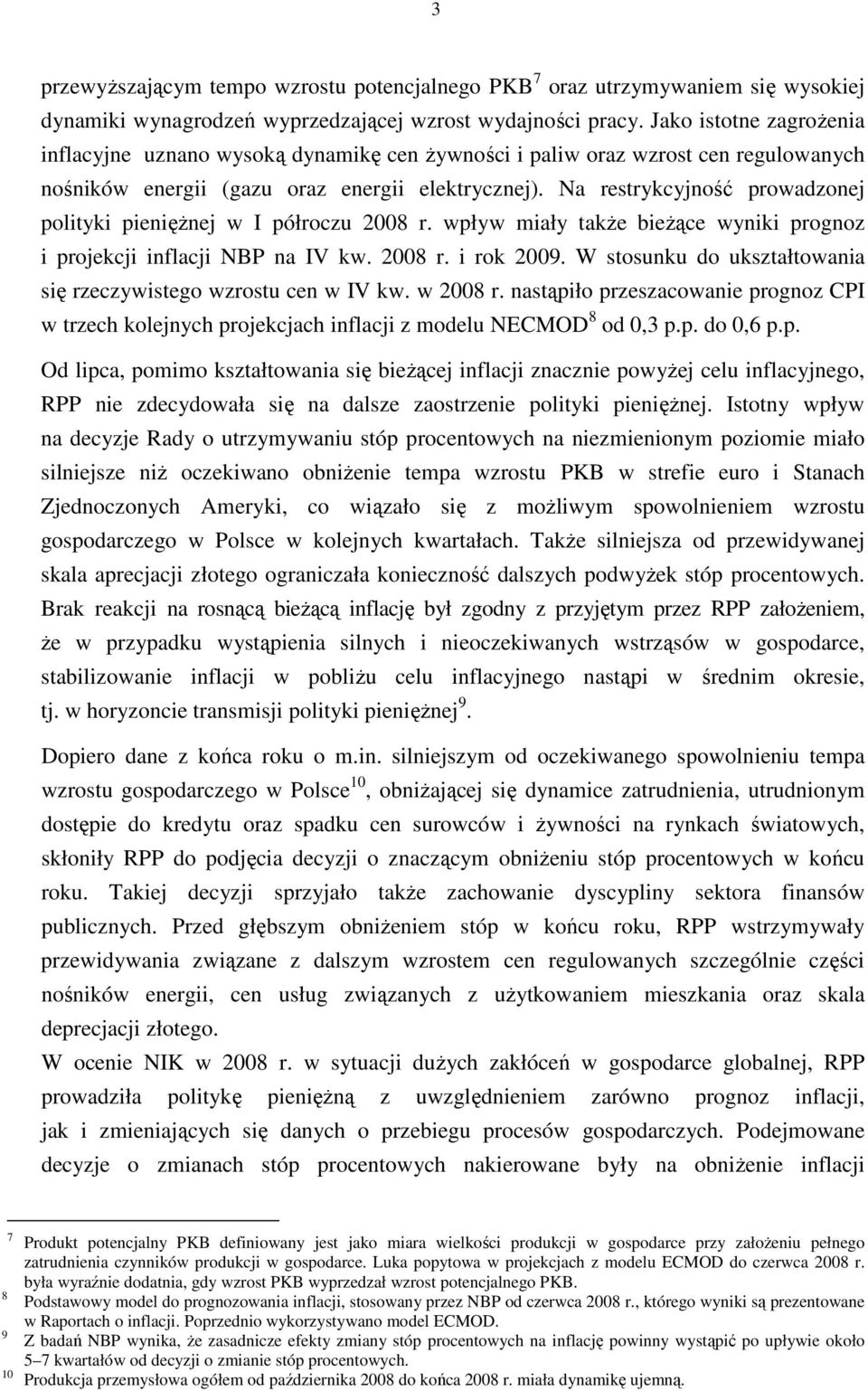 Na restrykcyjność prowadzonej polityki pienięŝnej w I półroczu 2008 r. wpływ miały takŝe bieŝące wyniki prognoz i projekcji inflacji NBP na IV kw. 2008 r. i rok 2009.