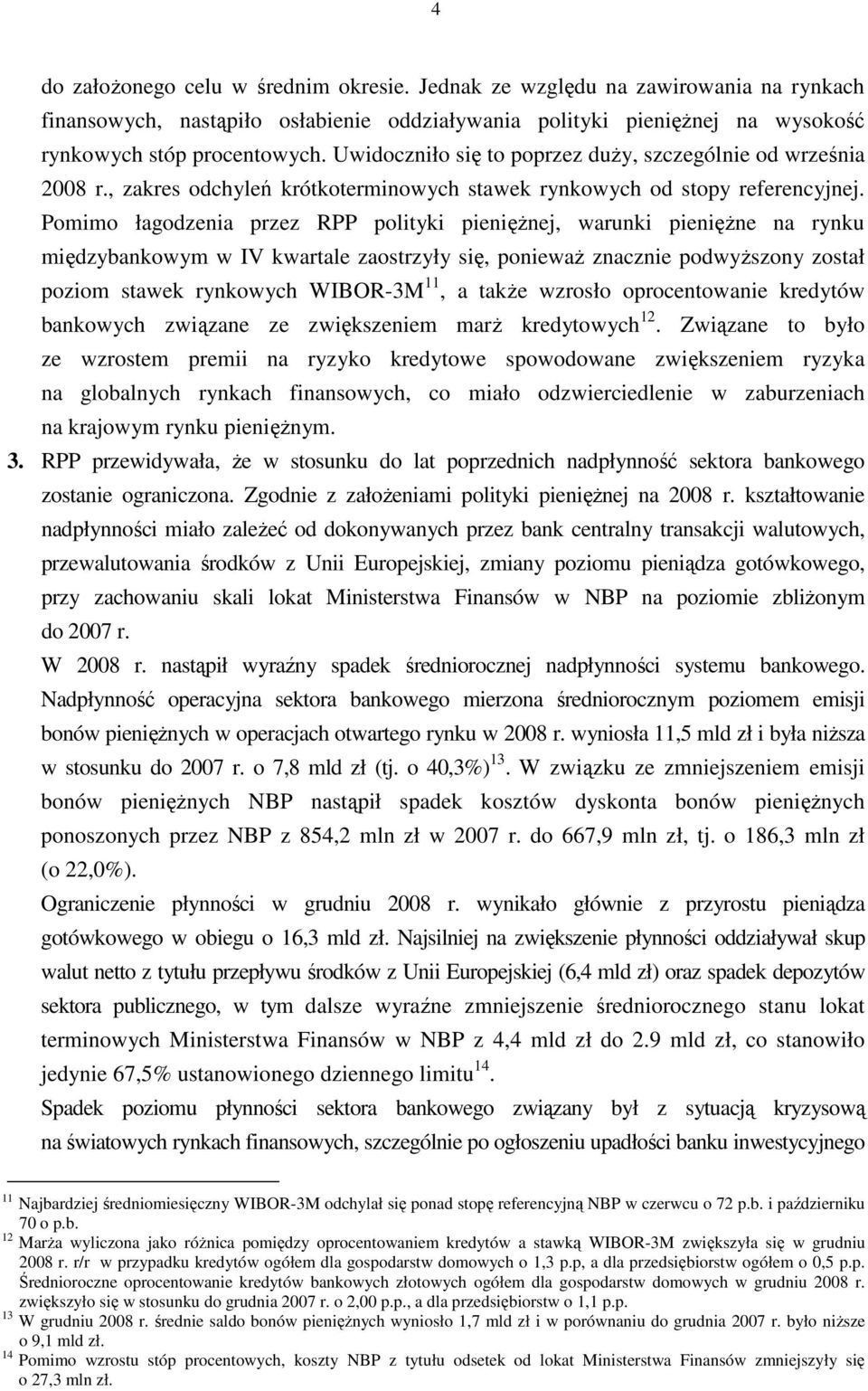 Pomimo łagodzenia przez RPP polityki pienięŝnej, warunki pienięŝne na rynku międzybankowym w IV kwartale zaostrzyły się, poniewaŝ znacznie podwyŝszony został poziom stawek rynkowych WIBOR-3M 11, a
