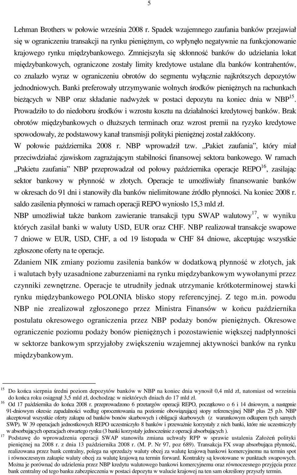 Zmniejszyła się skłonność banków do udzielania lokat międzybankowych, ograniczone zostały limity kredytowe ustalane dla banków kontrahentów, co znalazło wyraz w ograniczeniu obrotów do segmentu