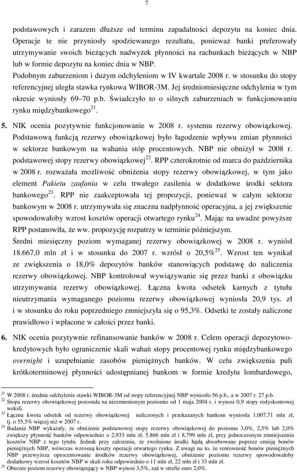 NBP. Podobnym zaburzeniom i duŝym odchyleniom w IV kwartale 2008 r. w stosunku do stopy referencyjnej uległa stawka rynkowa WIBOR-3M. Jej średniomiesięczne odchylenia w tym okresie wyniosły 69 70 p.b. Świadczyło to o silnych zaburzeniach w funkcjonowaniu rynku międzybankowego 21.