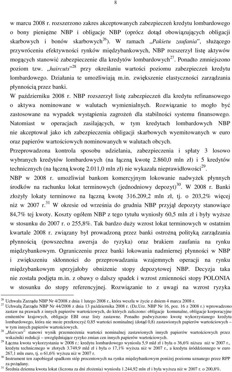 Ponadto zmniejszono poziom tzw. haircuts 28 przy określaniu wartości poziomu zabezpieczeń kredytu lombardowego. Działania te umoŝliwiają m.in.