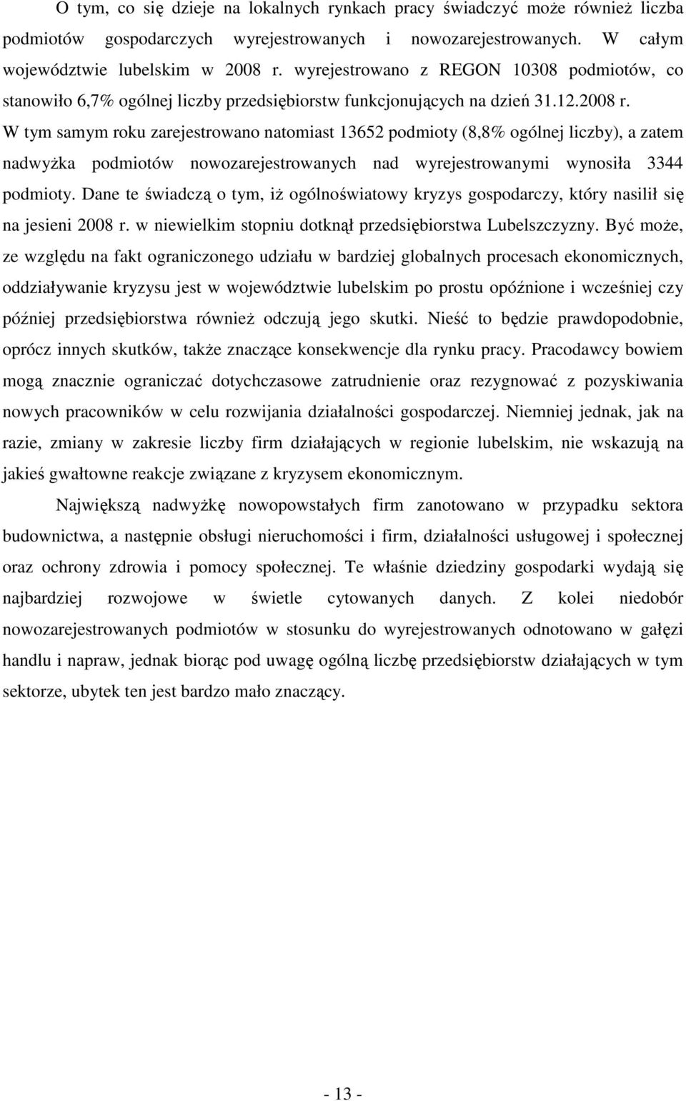 W tym samym roku zarejestrowano natomiast 13652 podmioty (8,8% ogólnej liczby), a zatem nadwyŝka podmiotów nowozarejestrowanych nad wyrejestrowanymi wynosiła 3344 podmioty.