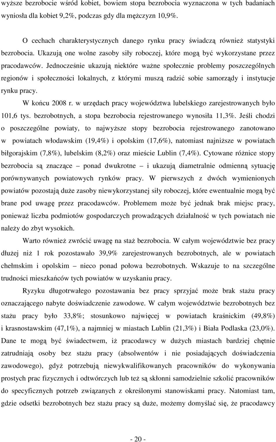 Jednocześnie ukazują niektóre waŝne społecznie problemy poszczególnych regionów i społeczności lokalnych, z którymi muszą radzić sobie samorządy i instytucje rynku pracy. W końcu 2008 r.