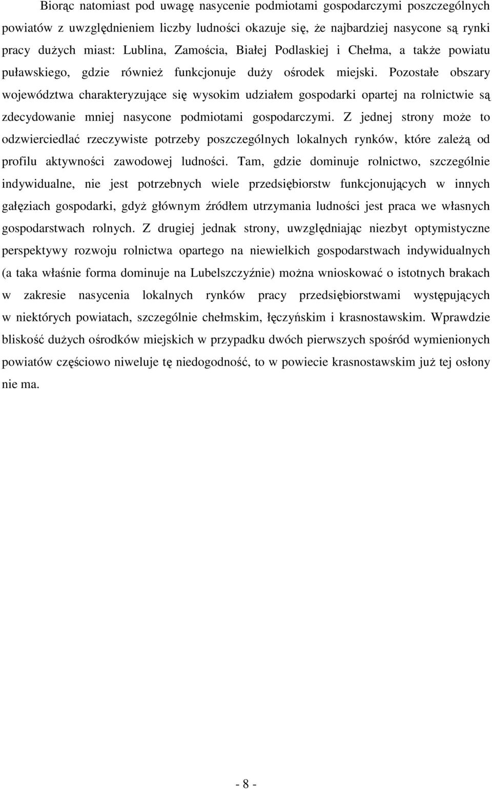 Pozostałe obszary województwa charakteryzujące się wysokim udziałem gospodarki opartej na rolnictwie są zdecydowanie mniej nasycone podmiotami gospodarczymi.