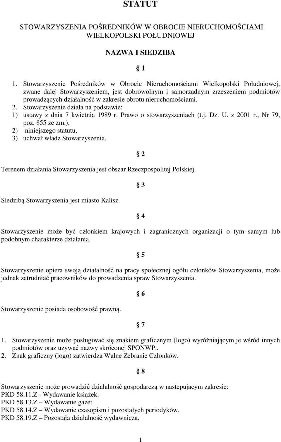 obrotu nieruchomościami. 2. Stowarzyszenie działa na podstawie: 1) ustawy z dnia 7 kwietnia 1989 r. Prawo o stowarzyszeniach (t.j. Dz. U. z 2001 r., Nr 79, poz. 855 ze zm.