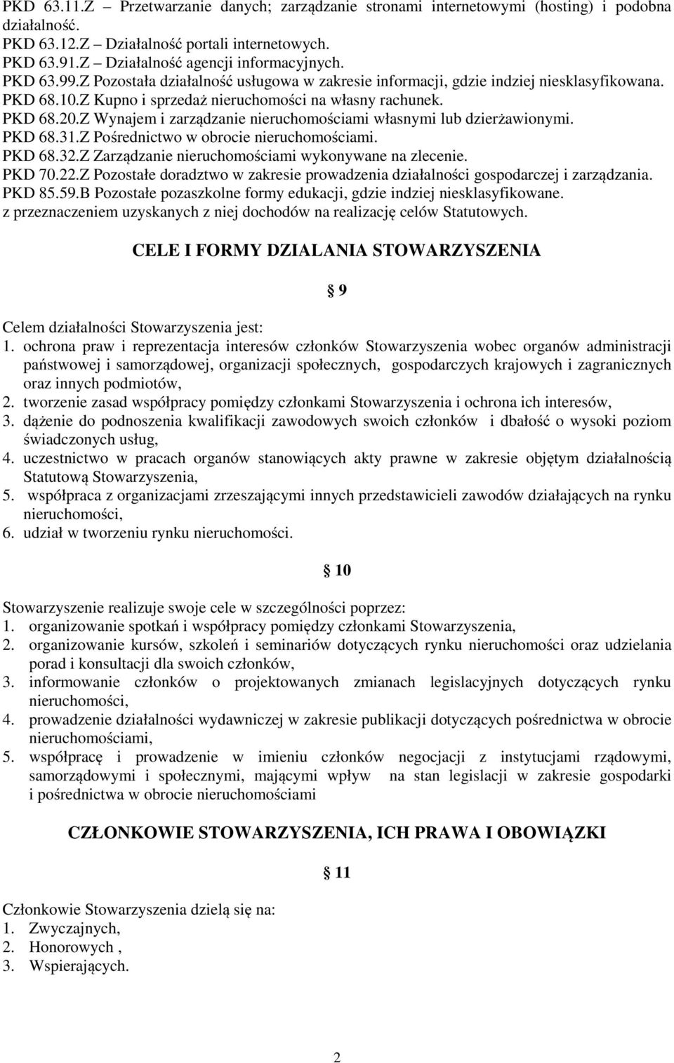 Z Wynajem i zarządzanie nieruchomościami własnymi lub dzierżawionymi. PKD 68.31.Z Pośrednictwo w obrocie nieruchomościami. PKD 68.32.Z Zarządzanie nieruchomościami wykonywane na zlecenie. PKD 70.22.