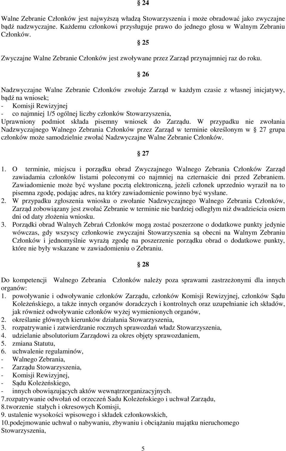 26 Nadzwyczajne Walne Zebranie Członków zwołuje Zarząd w każdym czasie z własnej inicjatywy, bądź na wniosek; - Komisji Rewizyjnej - co najmniej 1/5 ogólnej liczby członków Stowarzyszenia, Uprawniony