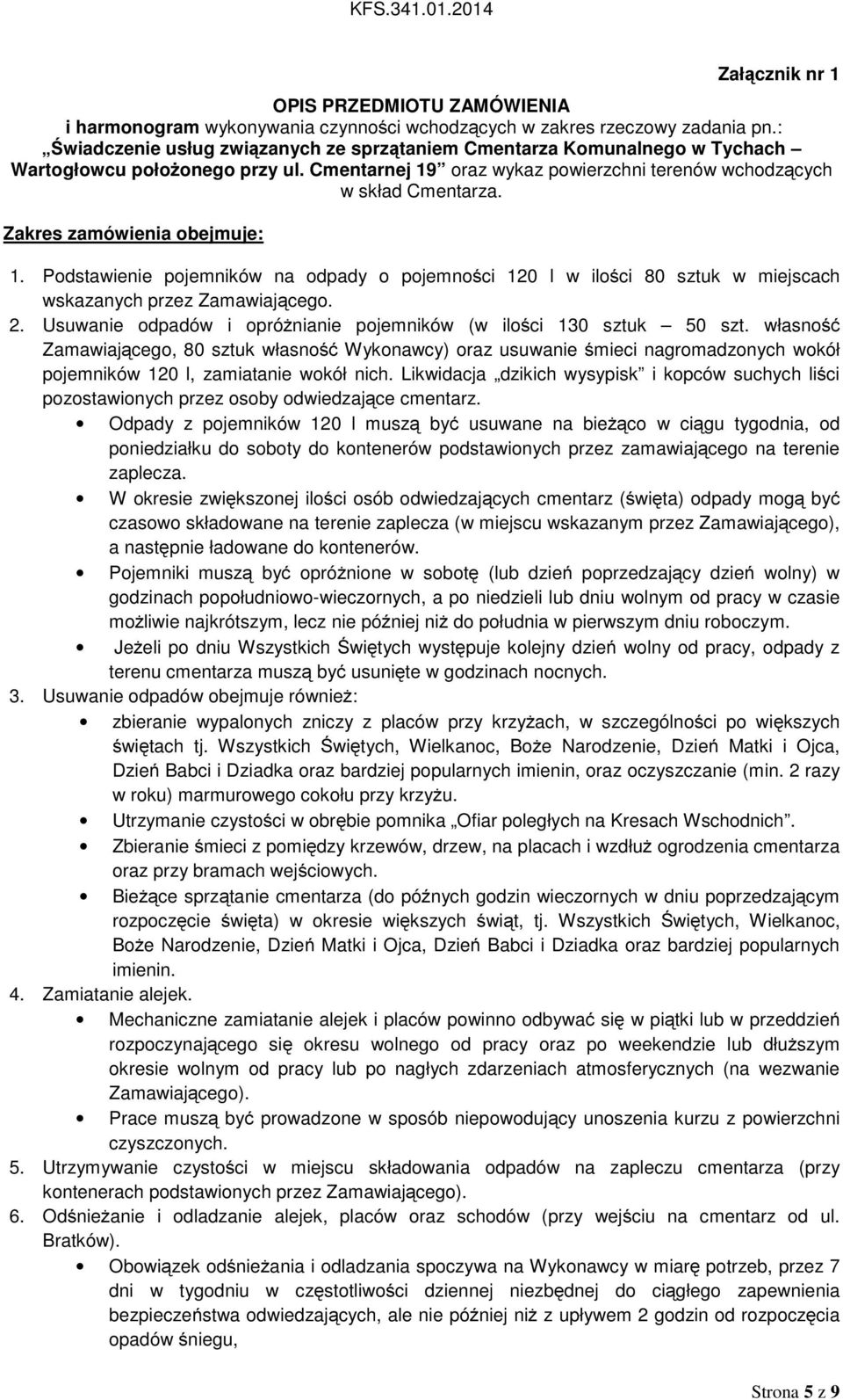 Zakres zamówienia obejmuje: 1. Podstawienie pojemników na odpady o pojemności 120 l w ilości 80 sztuk w miejscach wskazanych przez Zamawiającego. 2.