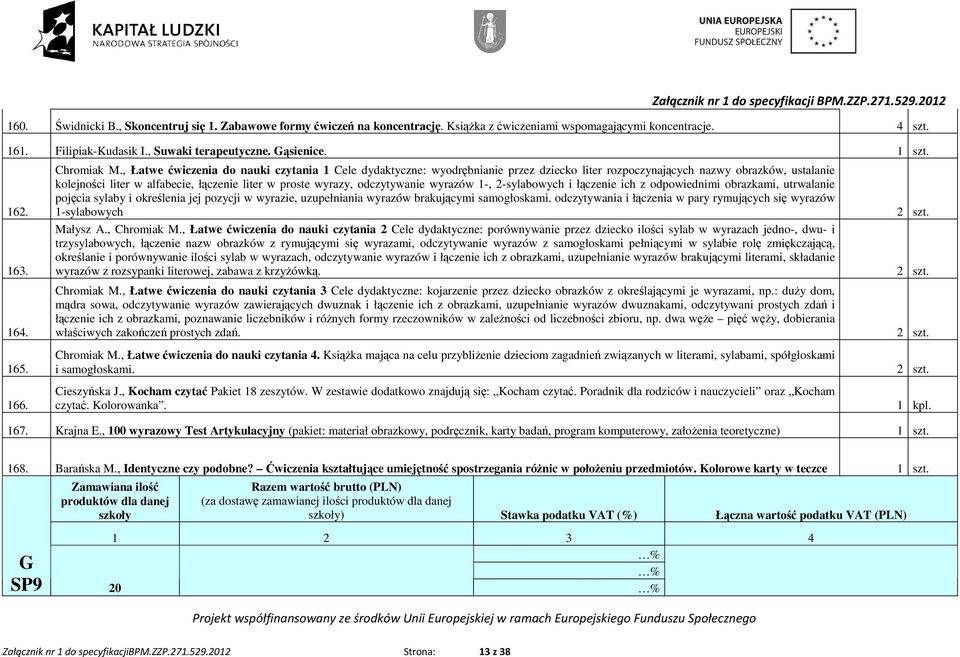 , Łatwe ćwiczenia do nauki czytania 1 Cele dydaktyczne: wyodrębnianie przez dziecko liter rozpoczynających nazwy obrazków, ustalanie kolejności liter w alfabecie, łączenie liter w proste wyrazy,