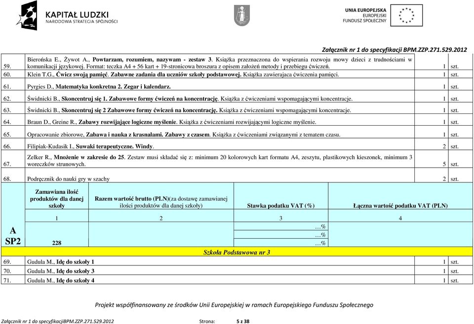 KsiąŜka zawierajaca ćwiczenia pamięci. 61. Pyrgies D., Matematyka konkretna 2. Zegar i kalendarz. 62. Świdnicki B., Skoncentruj się 1. Zabawowe formy ćwiczeń na koncentrację.