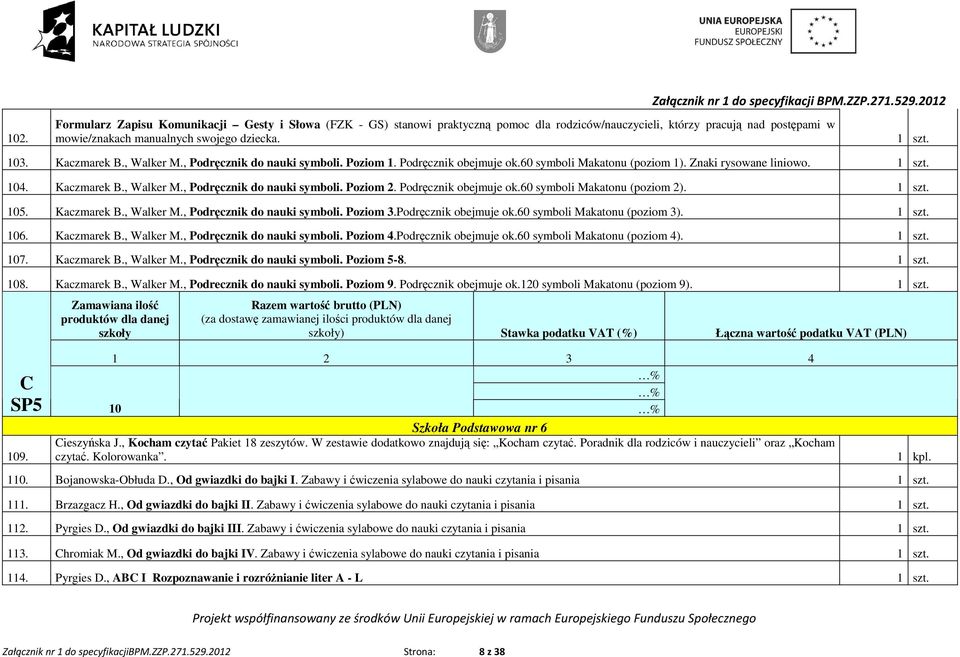 Podręcznik obejmuje ok.60 symboli Makatonu (poziom 2). 105. Kaczmarek B., Walker M., Podręcznik do nauki symboli. Poziom 3.Podręcznik obejmuje ok.60 symboli Makatonu (poziom 3). 106. Kaczmarek B., Walker M., Podręcznik do nauki symboli. Poziom 4.