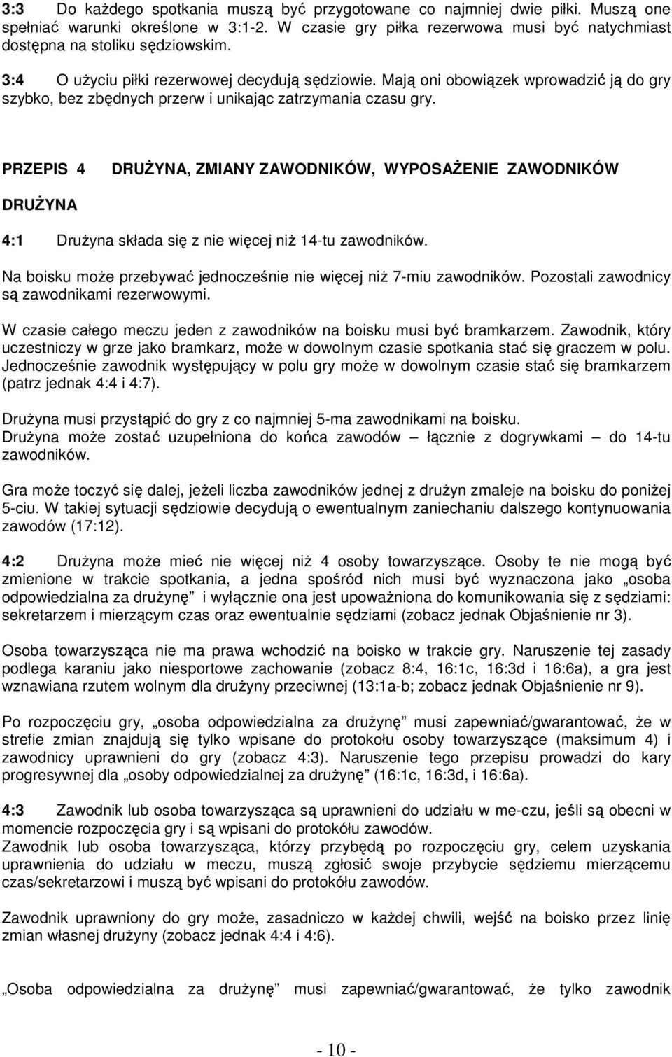 PRZEPIS 4 DRUśYNA, ZMIANY ZAWODNIKÓW, WYPOSAśENIE ZAWODNIKÓW DRUśYNA 4:1 DruŜyna składa się z nie więcej niŝ 14-tu zawodników. Na boisku moŝe przebywać jednocześnie nie więcej niŝ 7-miu zawodników.