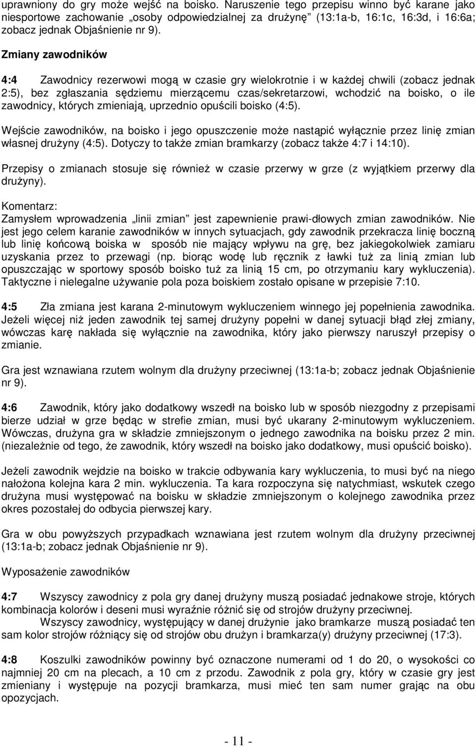 Zmiany zawodników 4:4 Zawodnicy rezerwowi mogą w czasie gry wielokrotnie i w kaŝdej chwili (zobacz jednak 2:5), bez zgłaszania sędziemu mierzącemu czas/sekretarzowi, wchodzić na boisko, o ile