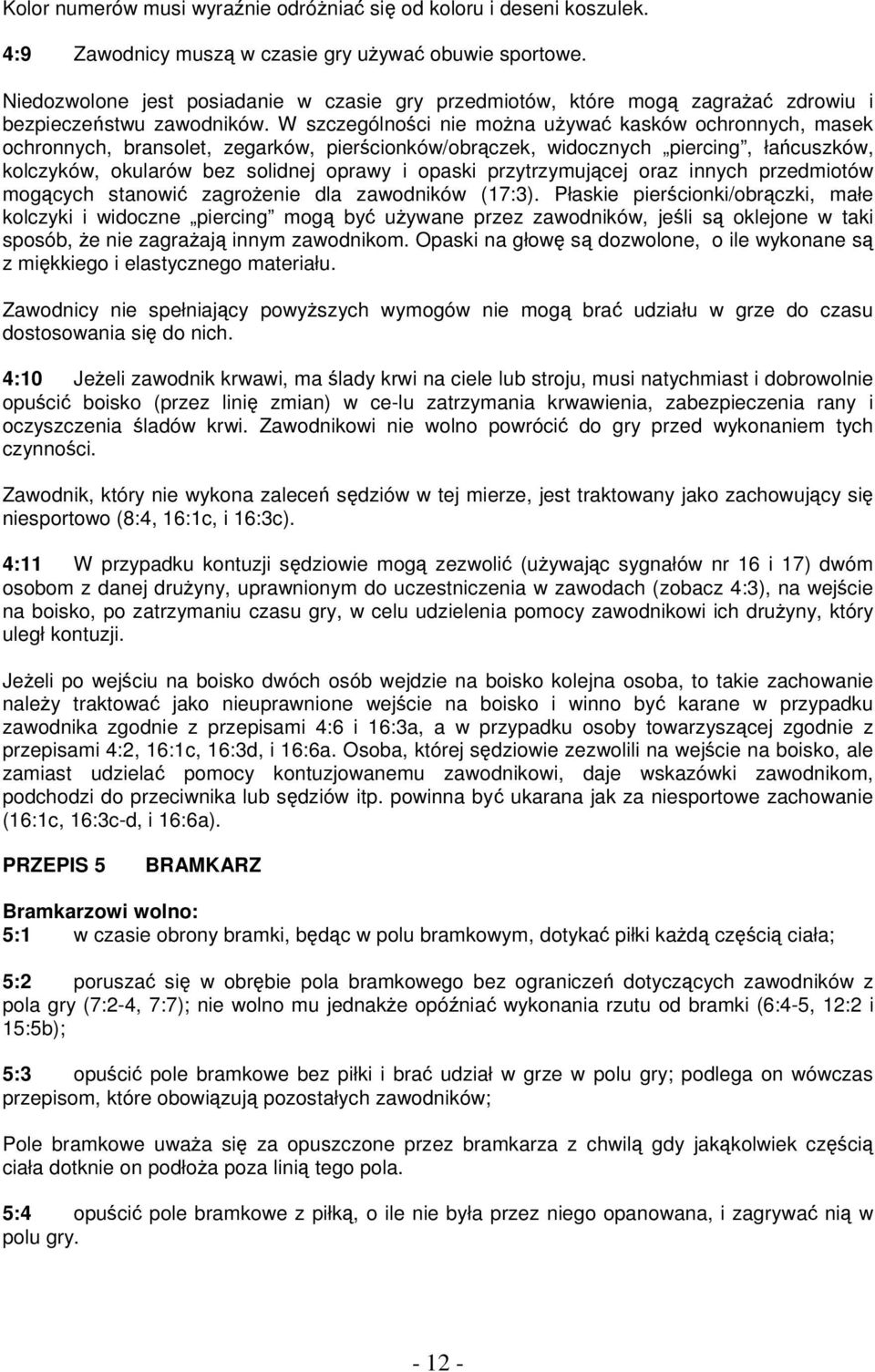 W szczególności nie moŝna uŝywać kasków ochronnych, masek ochronnych, bransolet, zegarków, pierścionków/obrączek, widocznych piercing, łańcuszków, kolczyków, okularów bez solidnej oprawy i opaski