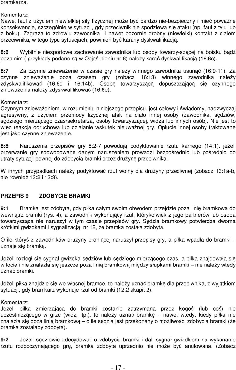 8:6 Wybitnie niesportowe zachowanie zawodnika lub osoby towarzy-szącej na boisku bądź poza nim ( przykłady podane są w Objaś-nieniu nr 6) naleŝy karać dyskwalifikacją (16:6c).